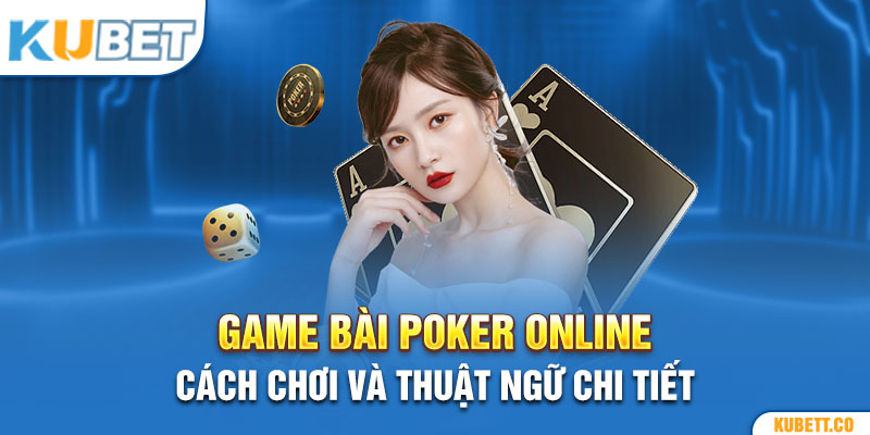 Game Bài Poker Online - Cách Chơi Và Thuật Ngữ Chi Tiết