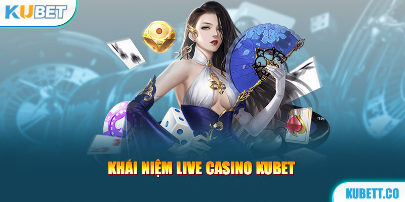 Khái niệm live casino Kubet