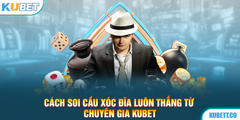 Cách Soi Cầu Xóc Đĩa Luôn Thắng Từ Chuyên Gia Kubet