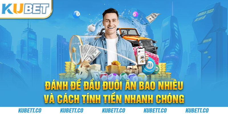 Đánh Đề Đầu Đuôi Ăn Bao Nhiêu Và Cách Tính Tiền Nhanh Chóng