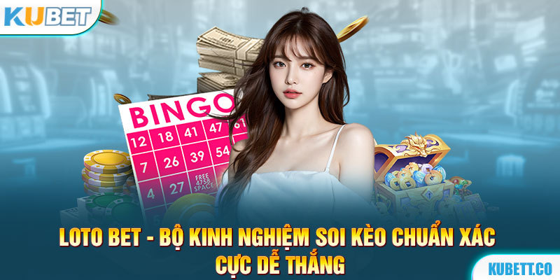 Loto Bet - Bộ Kinh Nghiệm Soi Kèo Chuẩn Xác Cực Dễ Thắng