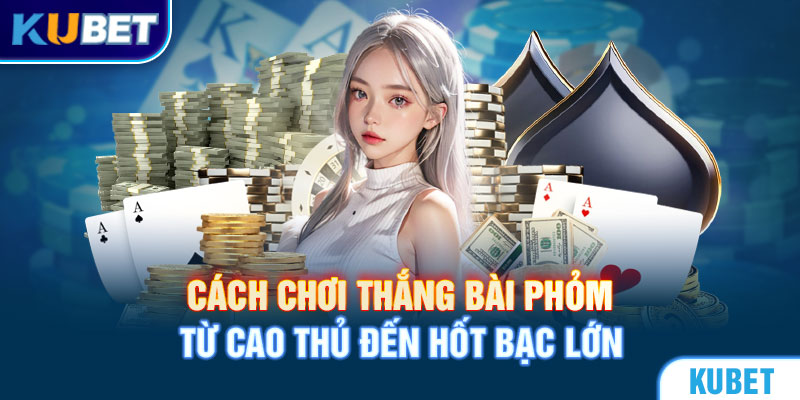 Cách Chơi Thắng Bài Phỏm Bật Mí Từ Cao Thủ